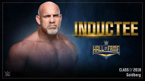 Goldberg was announced as the first member of the 2018 WWE Hall of Fame class